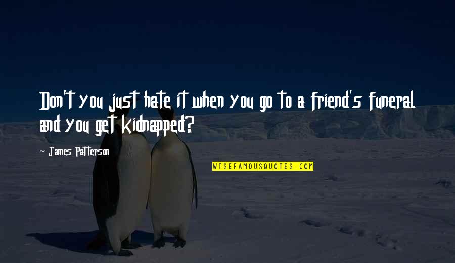 Hate Your Best Friend Quotes By James Patterson: Don't you just hate it when you go