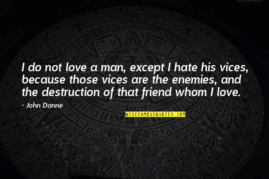 Hate Your Best Friend Quotes By John Donne: I do not love a man, except I