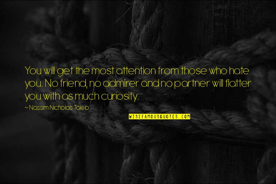 Hate Your Best Friend Quotes By Nassim Nicholas Taleb: You will get the most attention from those