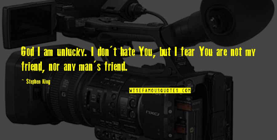 Hate Your Best Friend Quotes By Stephen King: God I am unlucky. I don't hate You,