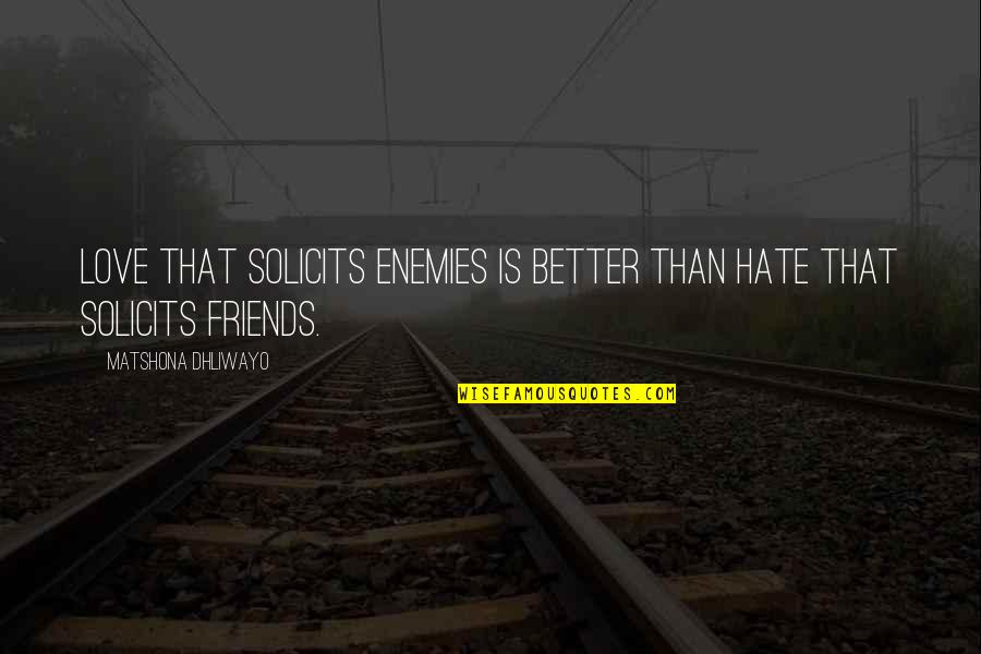 Hate Your Friends Quotes By Matshona Dhliwayo: Love that solicits enemies is better than hate