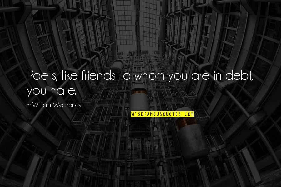Hate Your Friends Quotes By William Wycherley: Poets, like friends to whom you are in