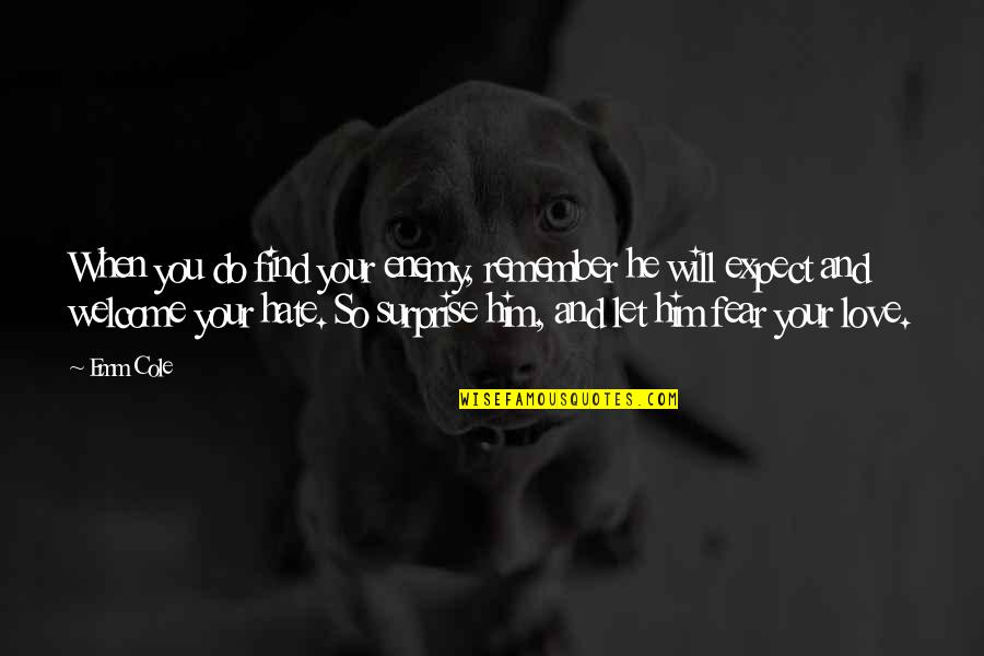 Hate Your Love Quotes By Emm Cole: When you do find your enemy, remember he Hate Your Love Quotes By Emm Cole: When you do find your enemy, remember he