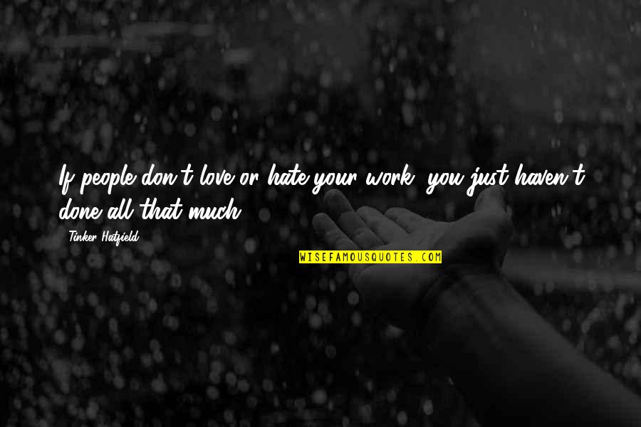 Hate Your Love Quotes By Tinker Hatfield: If people don't love or hate your work,
