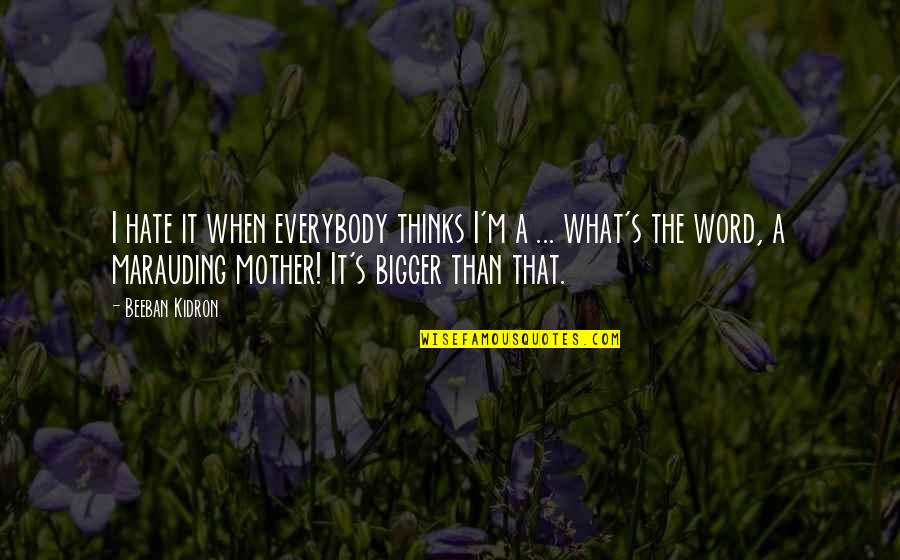 Hate Your Mother Quotes By Beeban Kidron: I hate it when everybody thinks I'm a