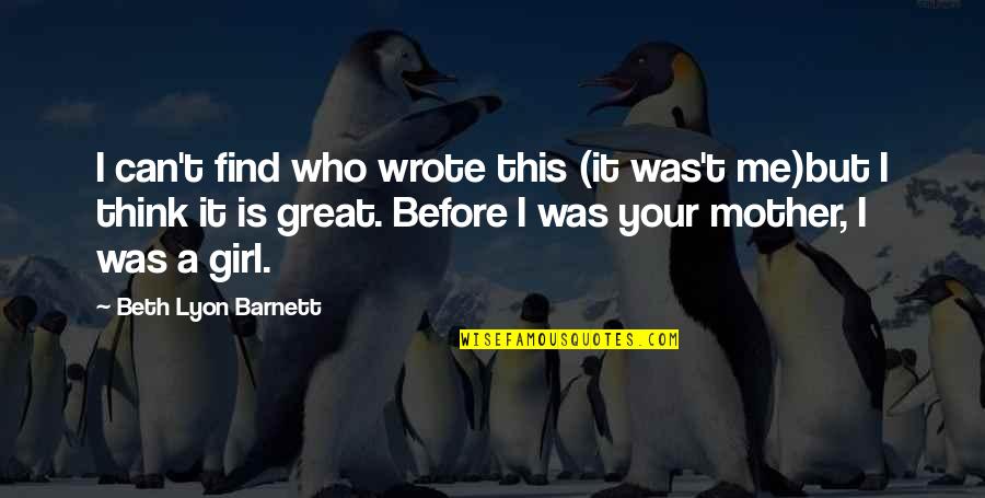Hate Your Mother Quotes By Beth Lyon Barnett: I can't find who wrote this (it was't