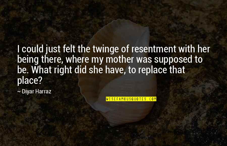 Hate Your Mother Quotes By Diyar Harraz: I could just felt the twinge of resentment