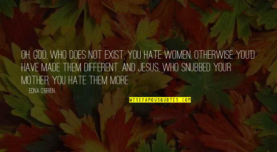 Hate Your Mother Quotes By Edna O'Brien: Oh, God, who does not exist, you hate