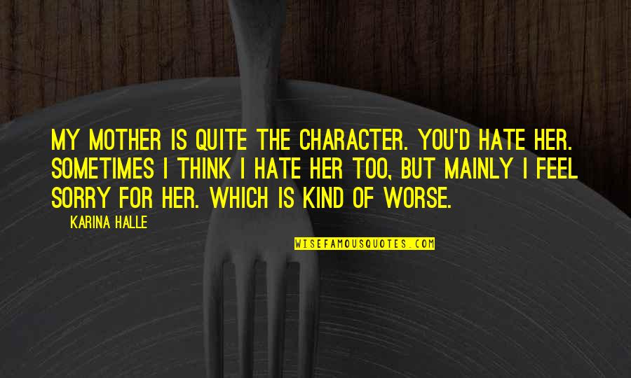 Hate Your Mother Quotes By Karina Halle: My mother is quite the character. You'd hate