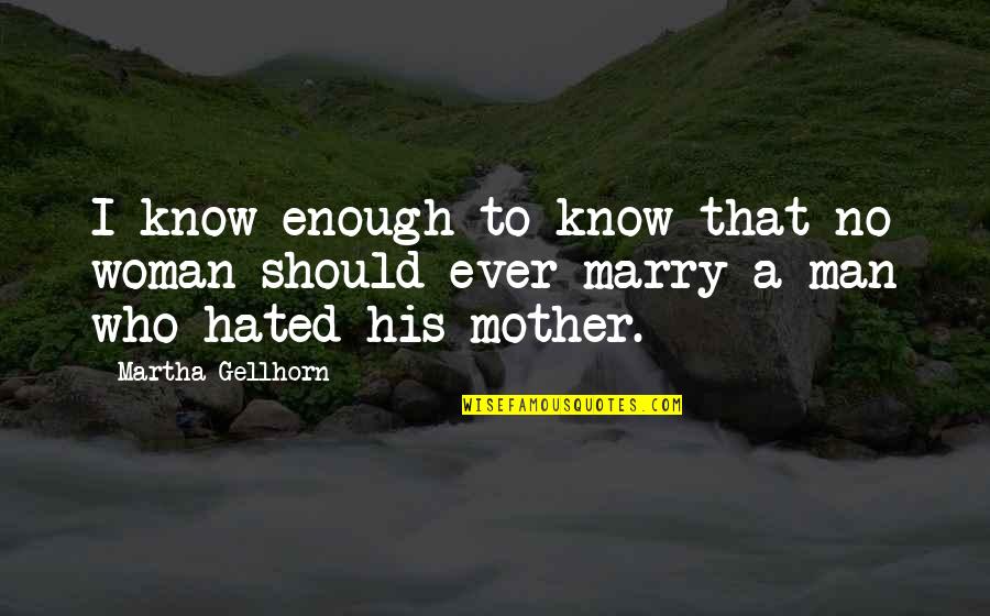 Hate Your Mother Quotes By Martha Gellhorn: I know enough to know that no woman