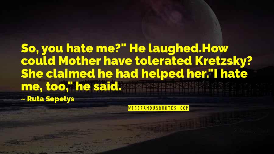 Hate Your Mother Quotes By Ruta Sepetys: So, you hate me?" He laughed.How could Mother