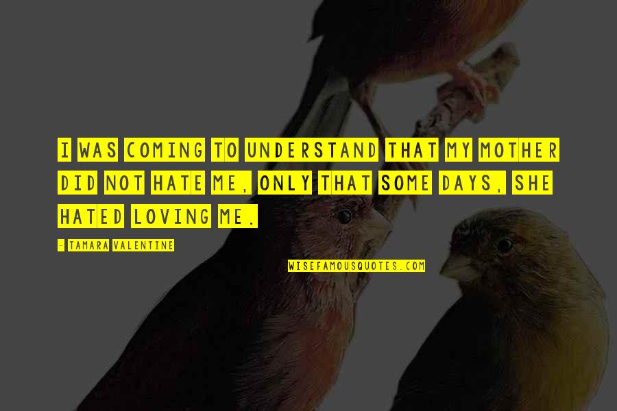 Hate Your Mother Quotes By Tamara Valentine: I was coming to understand that my mother