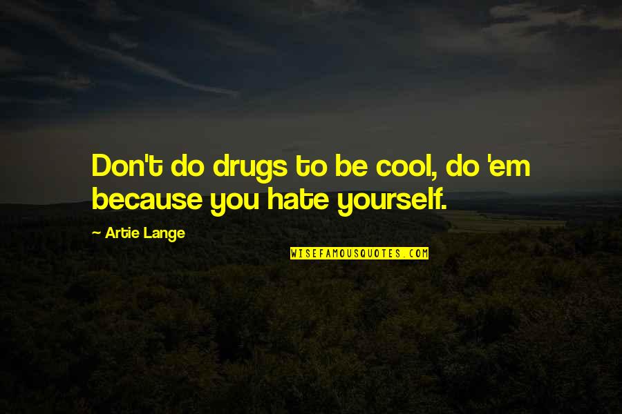 Hate Yourself Quotes By Artie Lange: Don't do drugs to be cool, do 'em