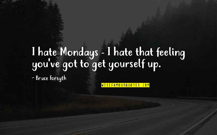 Hate Yourself Quotes By Bruce Forsyth: I hate Mondays - I hate that feeling