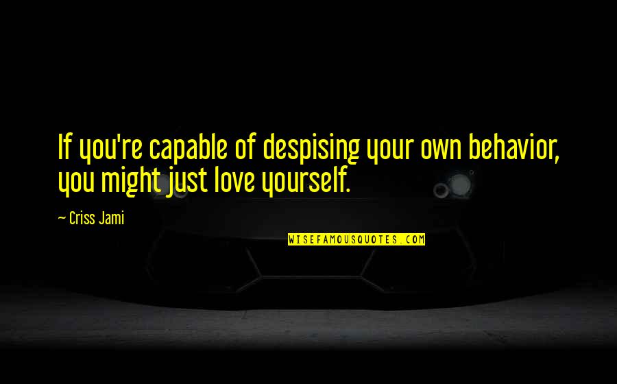 Hate Yourself Quotes By Criss Jami: If you're capable of despising your own behavior,