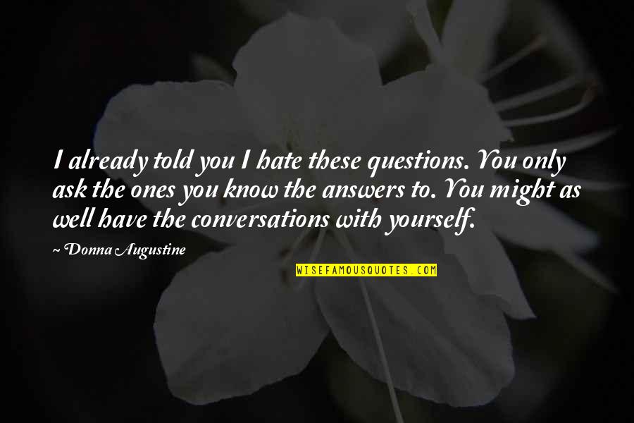 Hate Yourself Quotes By Donna Augustine: I already told you I hate these questions.