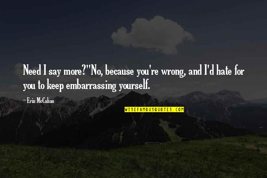 Hate Yourself Quotes By Erin McCahan: Need I say more?''No, because you're wrong, and