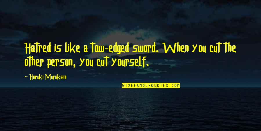 Hate Yourself Quotes By Haruki Murakami: Hatred is like a tow-edged sword. When you