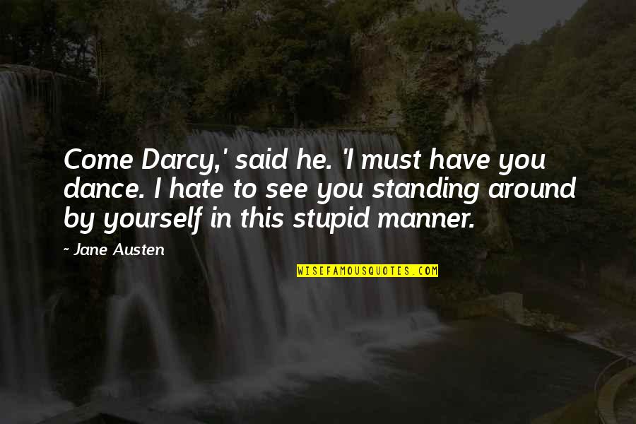 Hate Yourself Quotes By Jane Austen: Come Darcy,' said he. 'I must have you