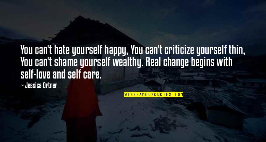 Hate Yourself Quotes By Jessica Ortner: You can't hate yourself happy, You can't criticize