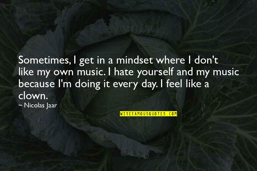 Hate Yourself Quotes By Nicolas Jaar: Sometimes, I get in a mindset where I