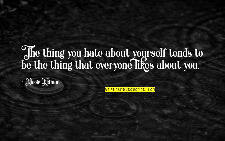 Hate Yourself Quotes By Nicole Kidman: The thing you hate about yourself tends to