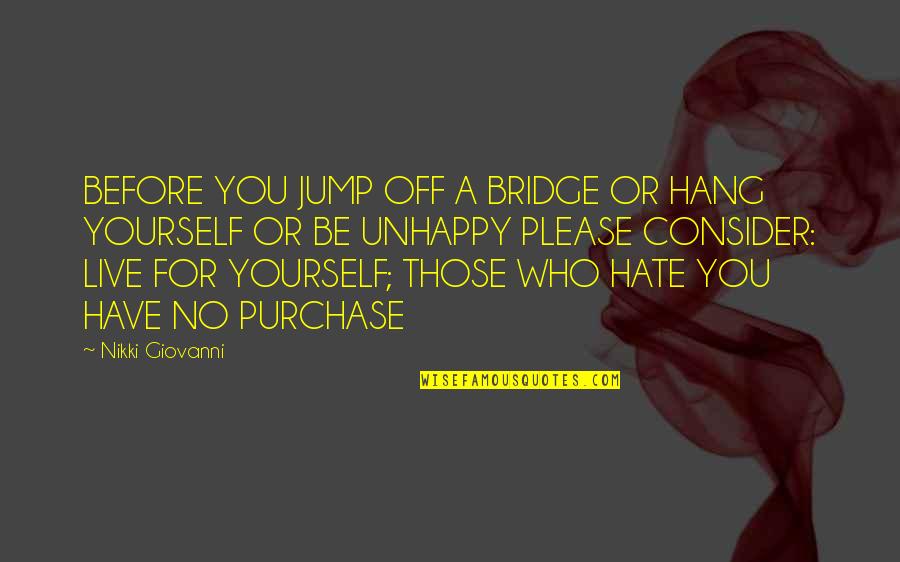 Hate Yourself Quotes By Nikki Giovanni: BEFORE YOU JUMP OFF A BRIDGE OR HANG