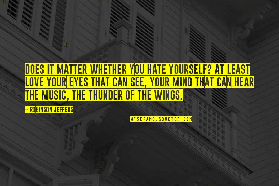 Hate Yourself Quotes By Robinson Jeffers: Does it matter whether you hate yourself? At