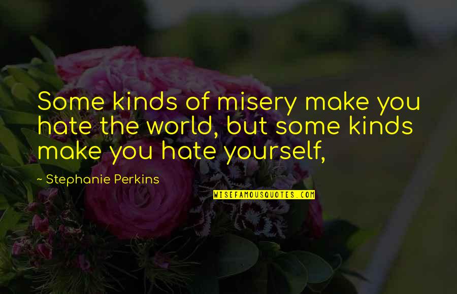 Hate Yourself Quotes By Stephanie Perkins: Some kinds of misery make you hate the