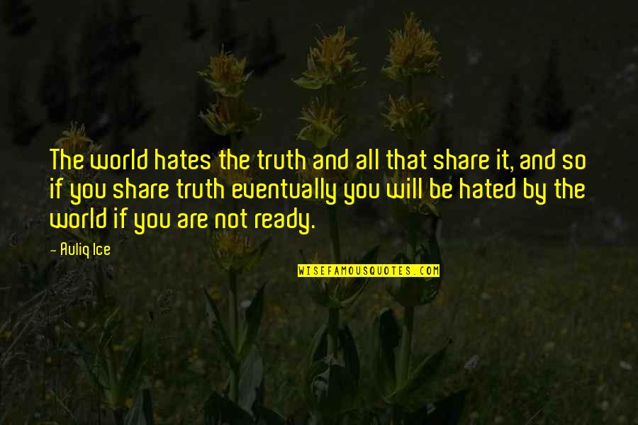 Hated By All Quotes By Auliq Ice: The world hates the truth and all that