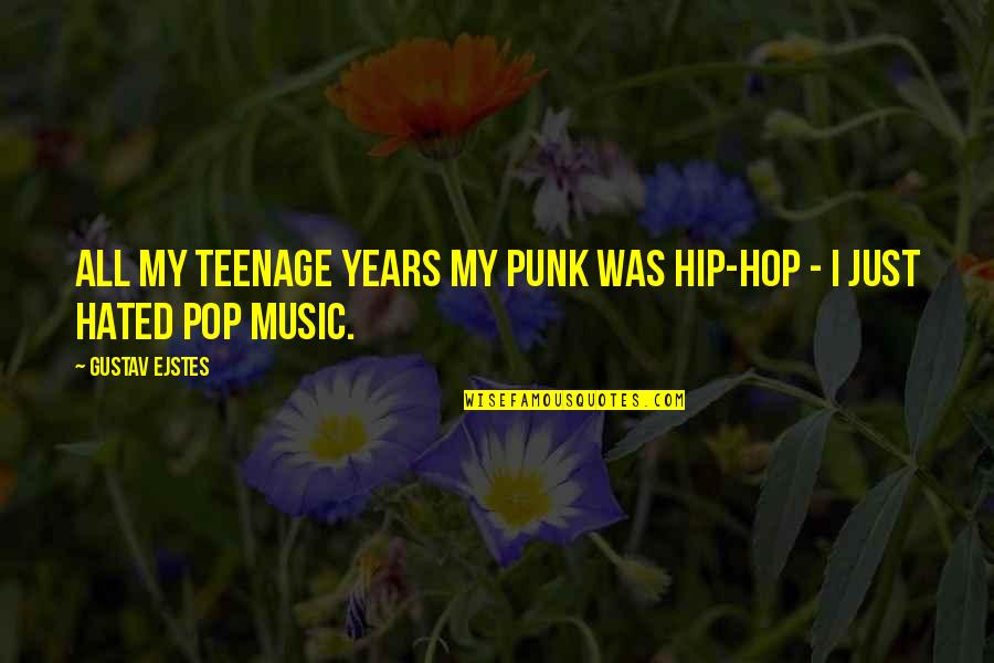 Hated By All Quotes By Gustav Ejstes: All my teenage years my punk was hip-hop