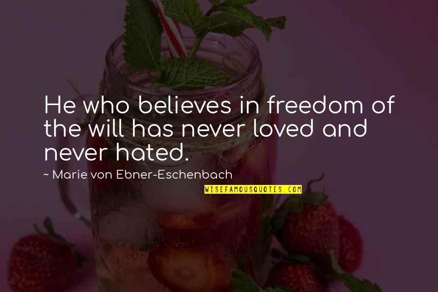 Hated By All Quotes By Marie Von Ebner-Eschenbach: He who believes in freedom of the will