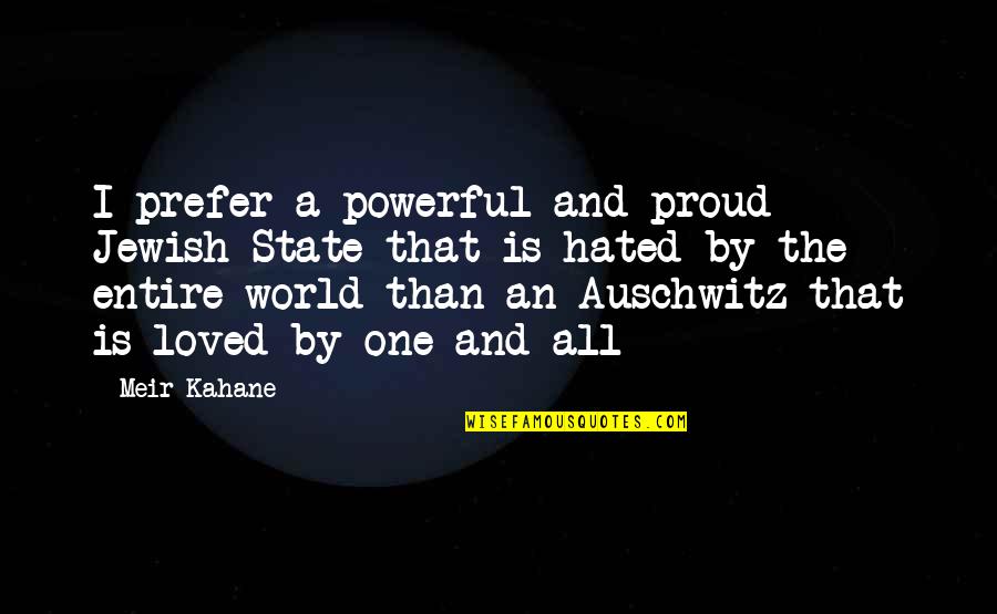 Hated By All Quotes By Meir Kahane: I prefer a powerful and proud Jewish State