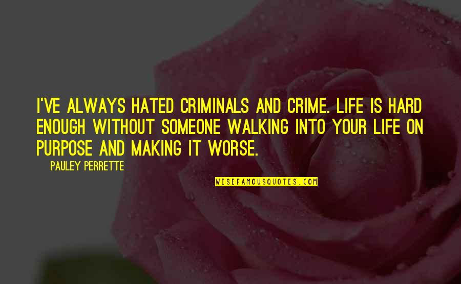 Hated By All Quotes By Pauley Perrette: I've always hated criminals and crime. Life is