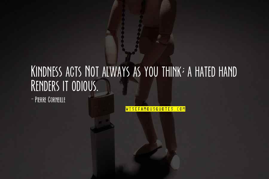 Hated By All Quotes By Pierre Corneille: Kindness acts Not always as you think; a