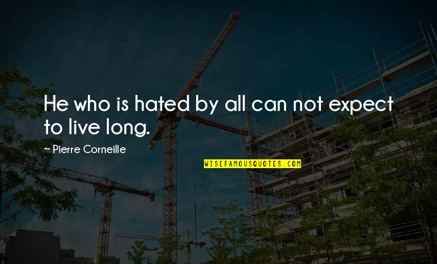 Hated By All Quotes By Pierre Corneille: He who is hated by all can not