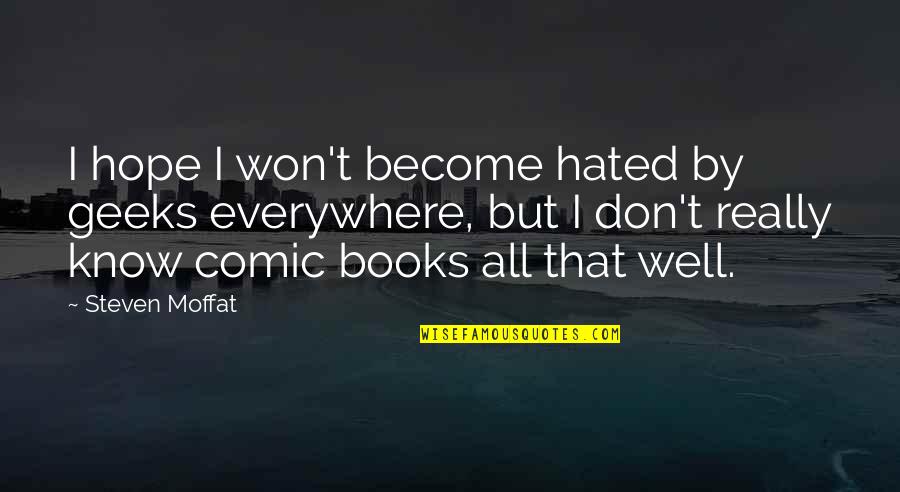 Hated By All Quotes By Steven Moffat: I hope I won't become hated by geeks