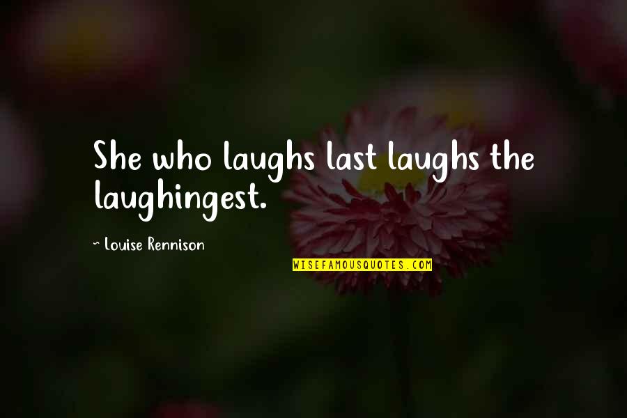 Hated By Beartooth Quotes By Louise Rennison: She who laughs last laughs the laughingest.