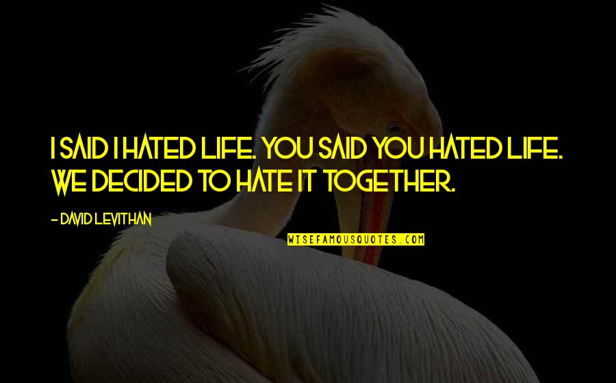 Hated By Life Quotes By David Levithan: I said I hated life. You said you