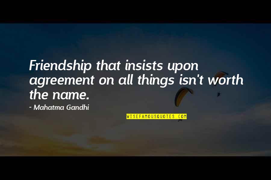 Hated By Many Loved By Plenty Quotes By Mahatma Gandhi: Friendship that insists upon agreement on all things
