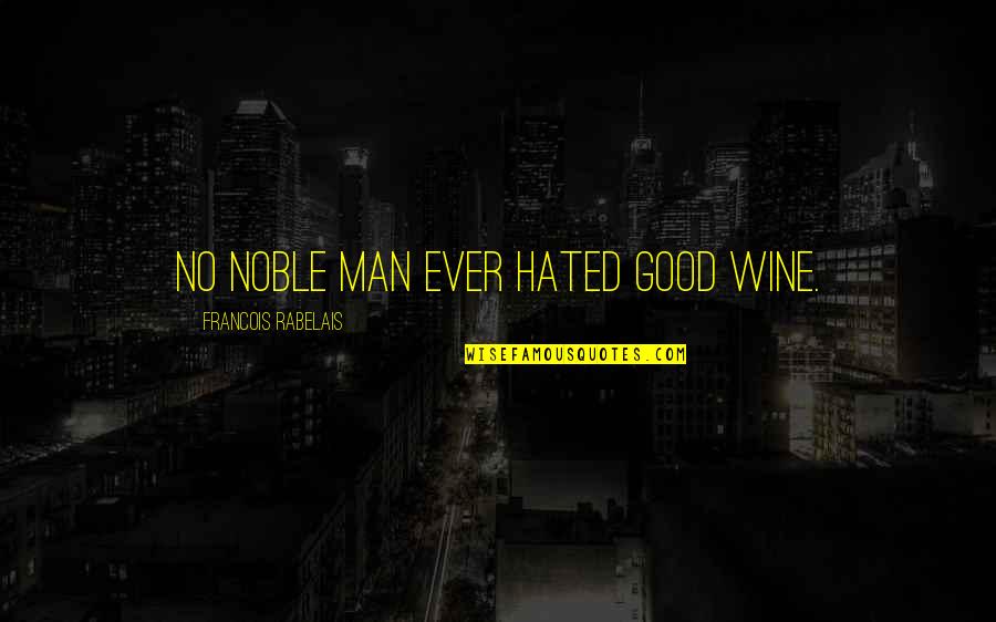 Hated Man Quotes By Francois Rabelais: No noble man ever hated good wine. Hated Man Quotes By Francois Rabelais: No noble man ever hated good wine.