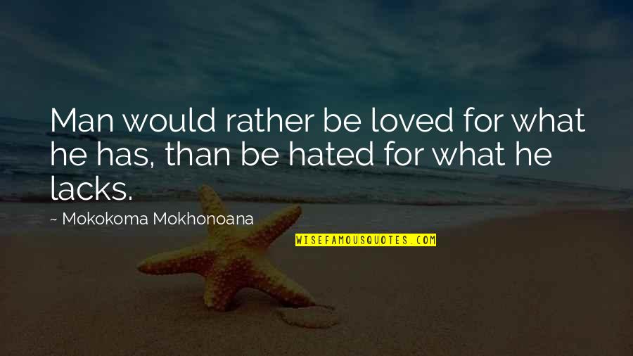 Hated Man Quotes By Mokokoma Mokhonoana: Man would rather be loved for what he Hated Man Quotes By Mokokoma Mokhonoana: Man would rather be loved for what he
