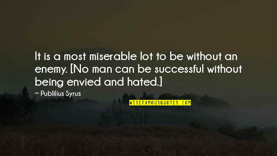 Hated Man Quotes By Publilius Syrus: It is a most miserable lot to be Hated Man Quotes By Publilius Syrus: It is a most miserable lot to be