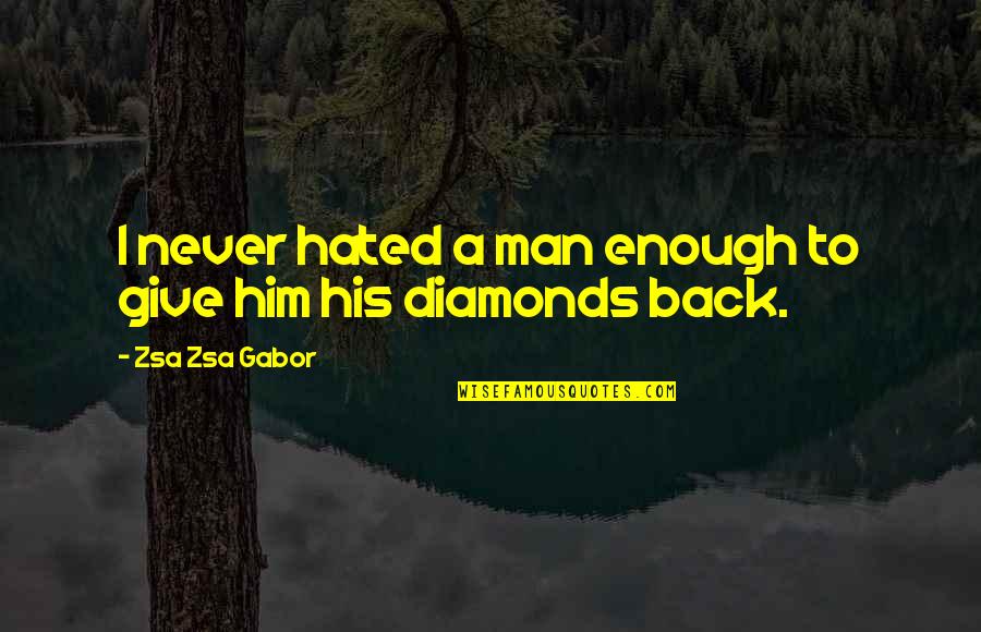 Hated Man Quotes By Zsa Zsa Gabor: I never hated a man enough to give Hated Man Quotes By Zsa Zsa Gabor: I never hated a man enough to give