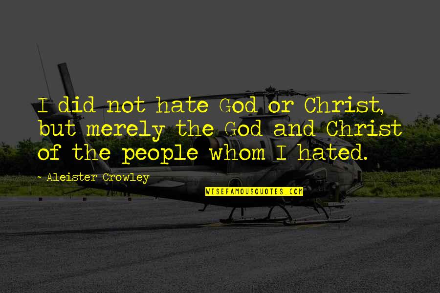 Hated People Quotes By Aleister Crowley: I did not hate God or Christ, but