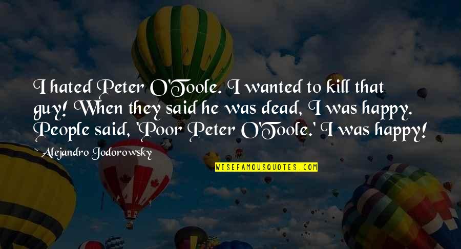 Hated People Quotes By Alejandro Jodorowsky: I hated Peter O'Toole. I wanted to kill