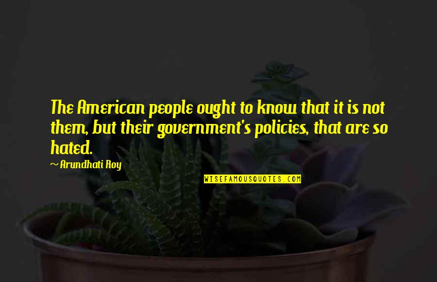 Hated People Quotes By Arundhati Roy: The American people ought to know that it