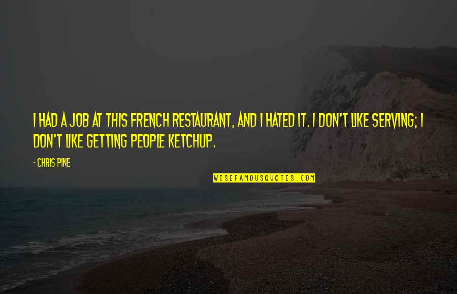 Hated People Quotes By Chris Pine: I had a job at this French restaurant,