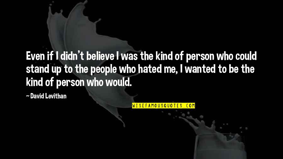 Hated People Quotes By David Levithan: Even if I didn't believe I was the