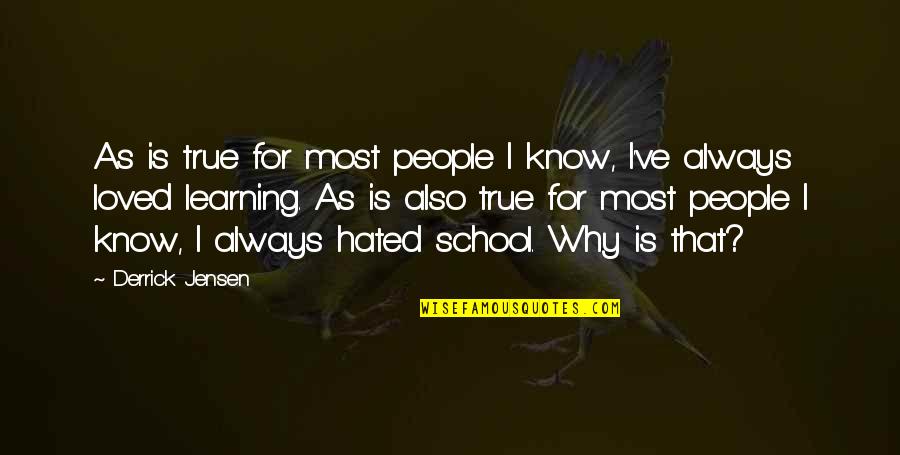 Hated People Quotes By Derrick Jensen: As is true for most people I know,